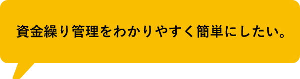 資金繰り管理をわかりやすく簡単にしたい。