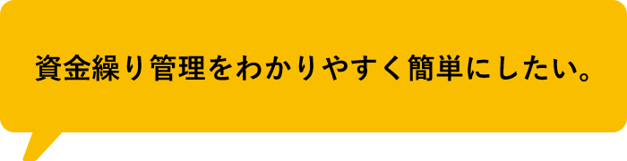 資金繰り管理をわかりやすく簡単にしたい。